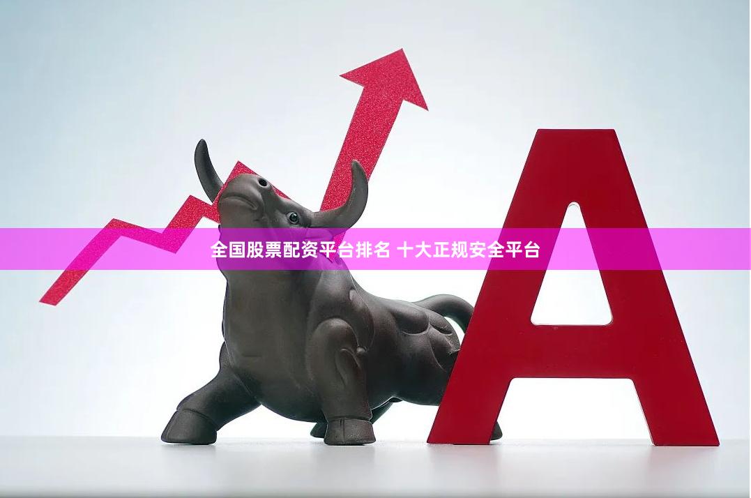 全国股票配资平台排名 十大正规安全平台