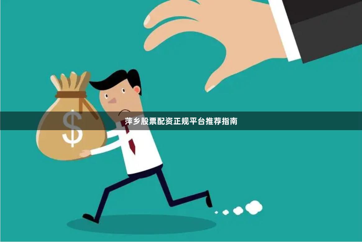 萍乡股票配资正规平台推荐指南