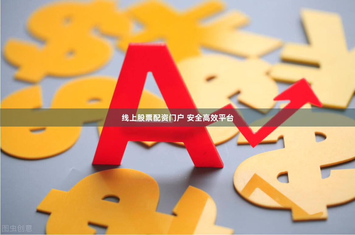 线上股票配资门户 安全高效平台