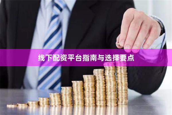 线下配资平台指南与选择要点