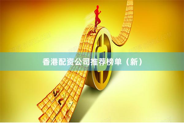 香港配资公司推荐榜单（新）