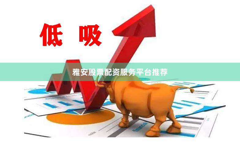 雅安股票配资服务平台推荐
