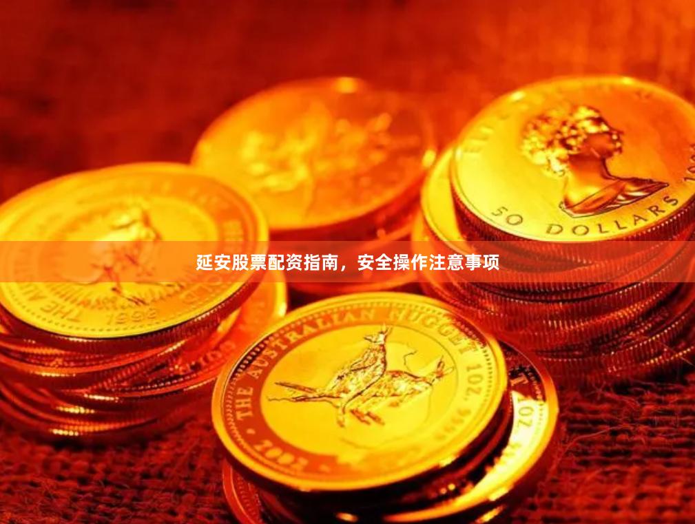 延安股票配资指南，安全操作注意事项