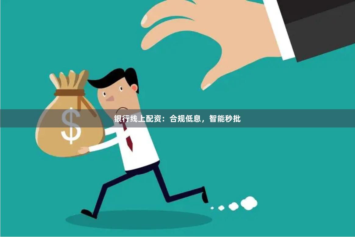 银行线上配资：合规低息，智能秒批